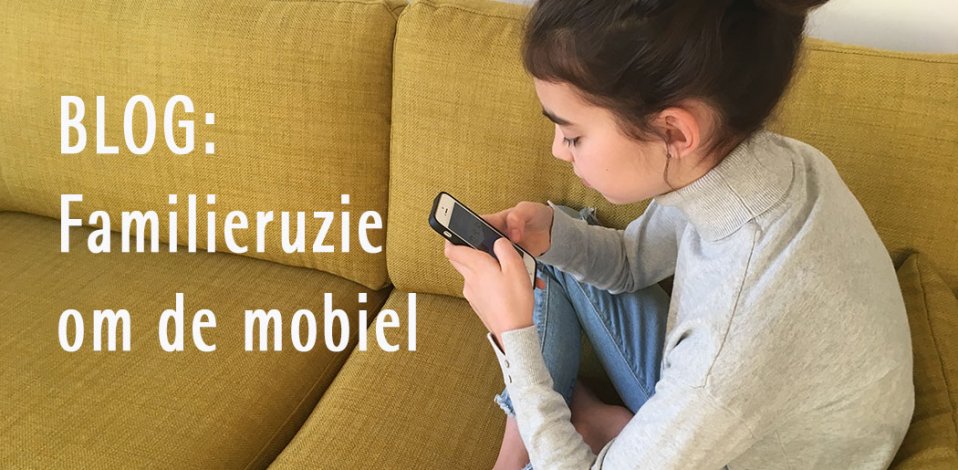 BLOG: Familieruzie om de mobiel