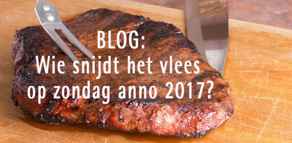 BLOG: Wie snijdt het vlees op zondag anno 2017?