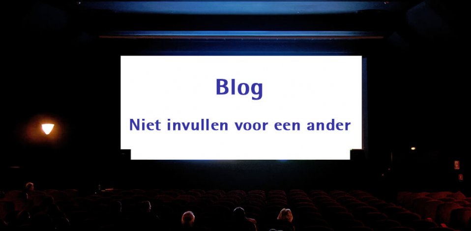 Blog | Niet invullen voor een ander